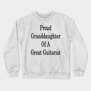 Proud Granddaughter Of A Great Guitarist Crewneck Sweatshirt